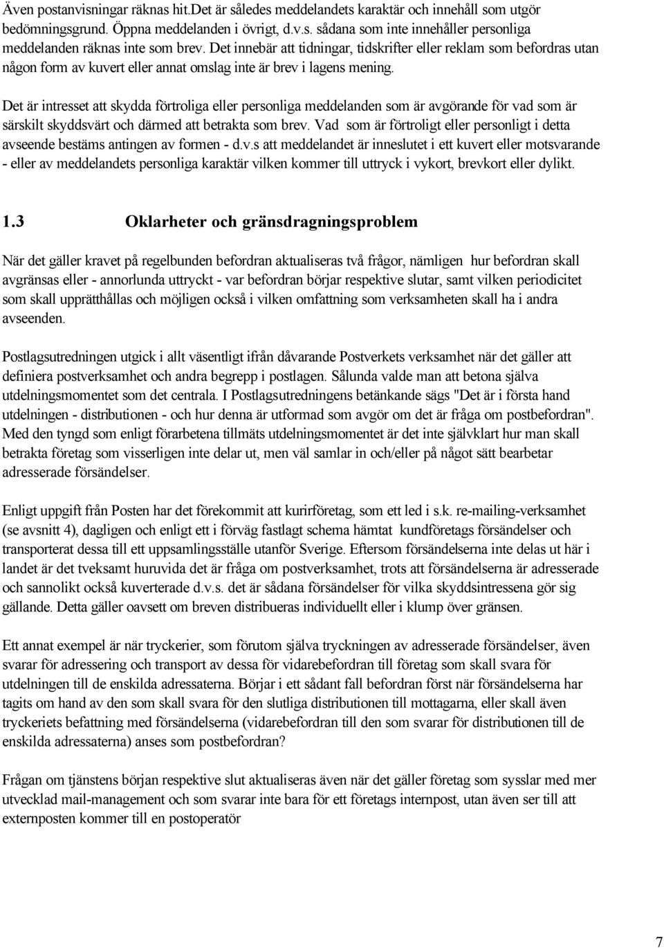 Det är intresset att skydda förtroliga eller personliga meddelanden som är avgörande för vad som är särskilt skyddsvärt och därmed att betrakta som brev.