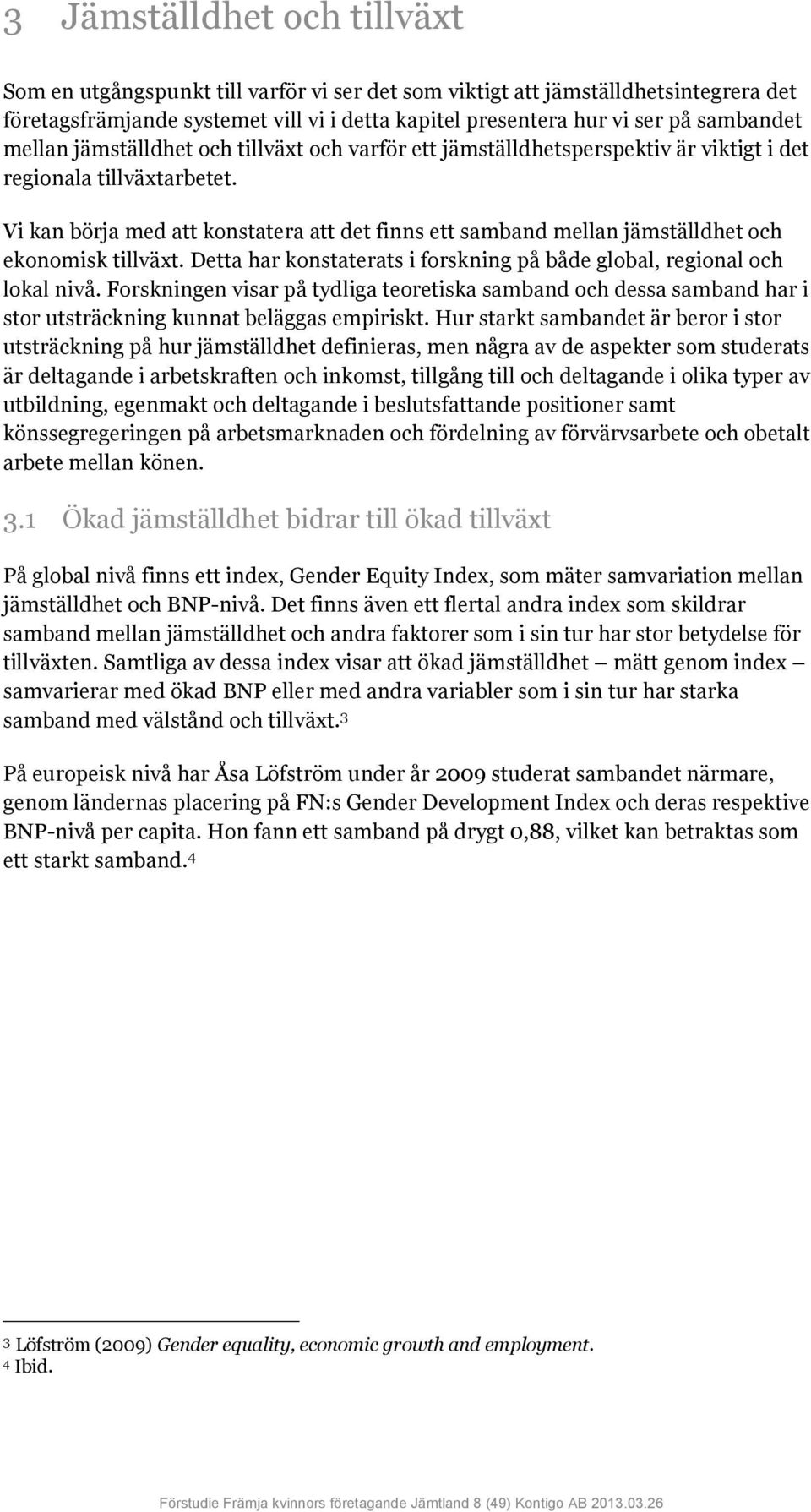 Vi kan börja med att konstatera att det finns ett samband mellan jämställdhet och ekonomisk tillväxt. Detta har konstaterats i forskning på både global, regional och lokal nivå.