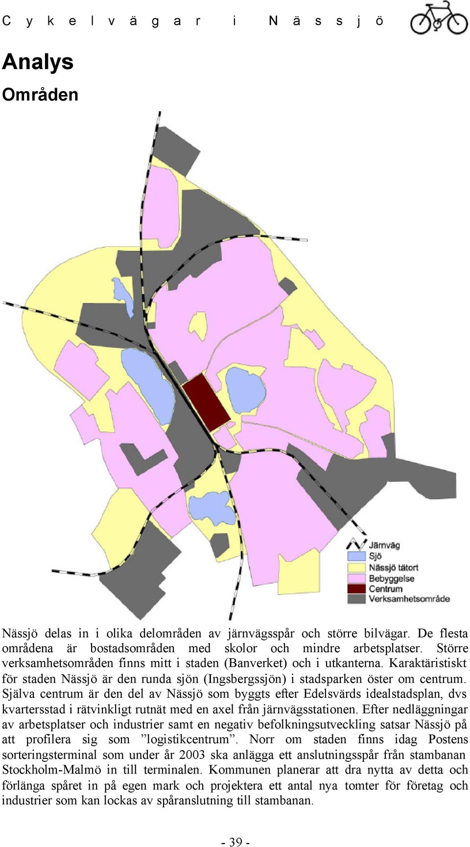 Själva centrum är den del av Nässjö som byggts efter Edelsvärds idealstadsplan, dvs kvartersstad i rätvinkligt rutnät med en axel från järnvägsstationen.