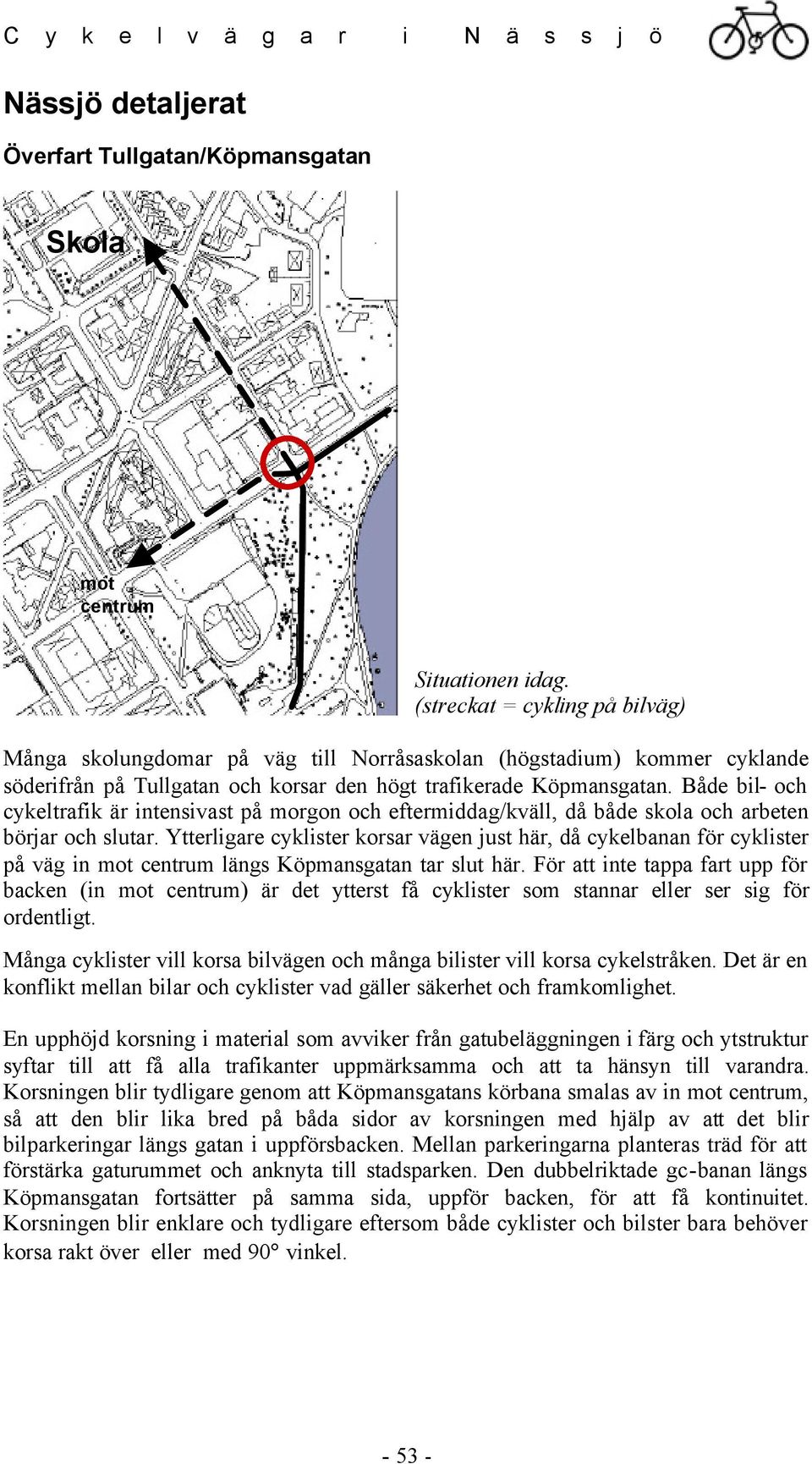 Både bil- och cykeltrafik är intensivast på morgon och eftermiddag/kväll, då både skola och arbeten börjar och slutar.