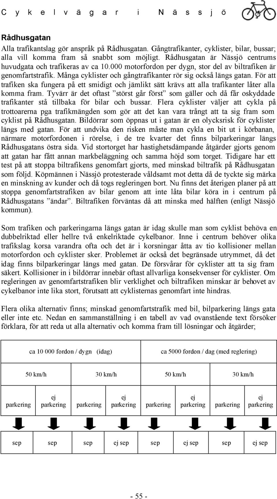 För att trafiken ska fungera på ett smidigt och jämlikt sätt krävs att alla trafikanter låter alla komma fram.