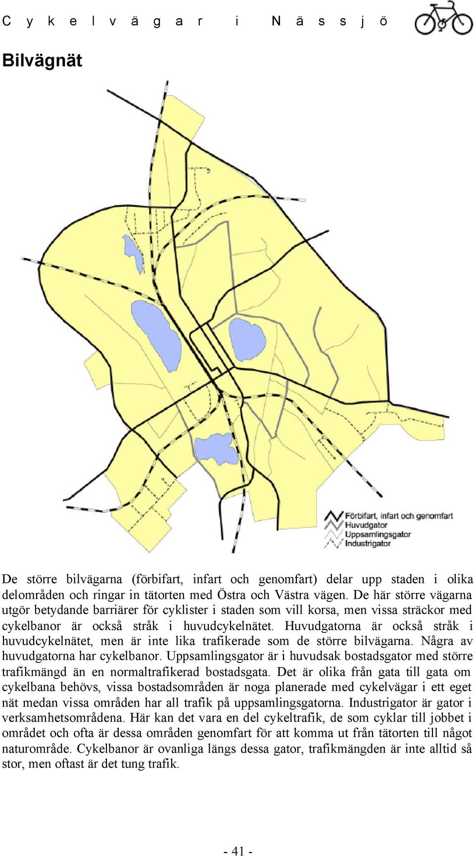 Huvudgatorna är också stråk i huvudcykelnätet, men är inte lika trafikerade som de större bilvägarna. Några av huvudgatorna har cykelbanor.