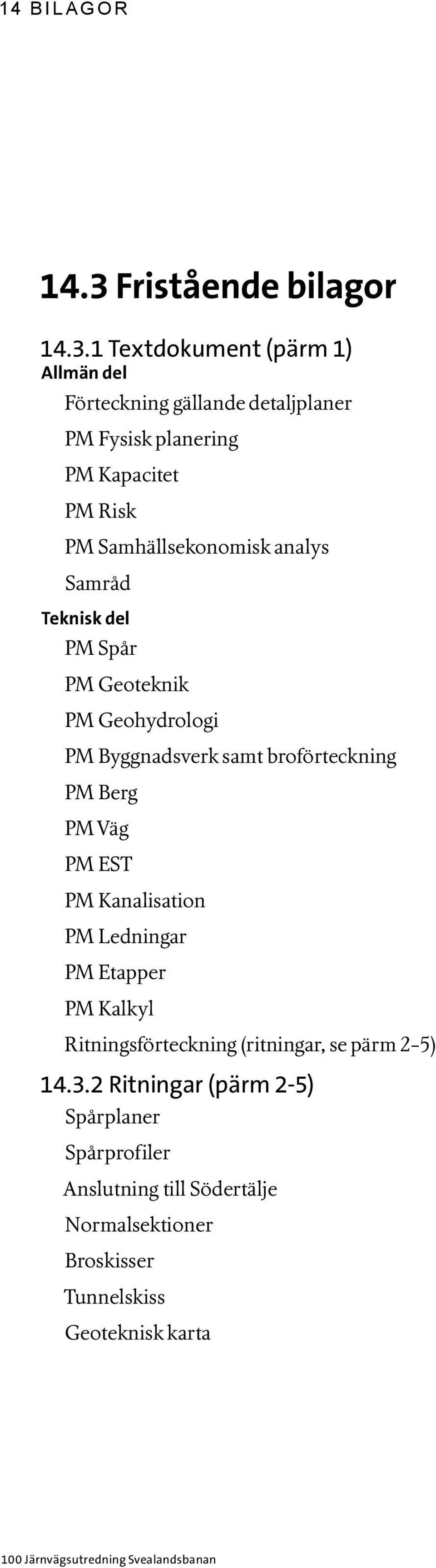 1 Textdokument (pärm 1) Allmän del Förteckning gällande detaljplaner PM Fysisk planering PM Kapacitet PM Risk PM Samhällsekonomisk analys