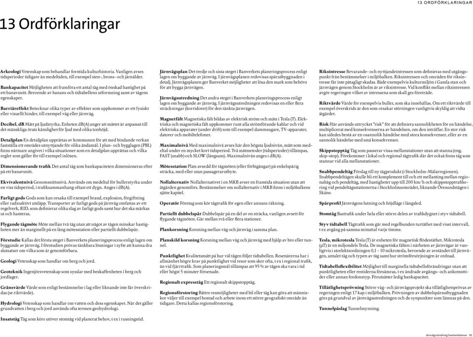 Beroende av banans och tidtabellens utformning samt av tågens egenskaper.