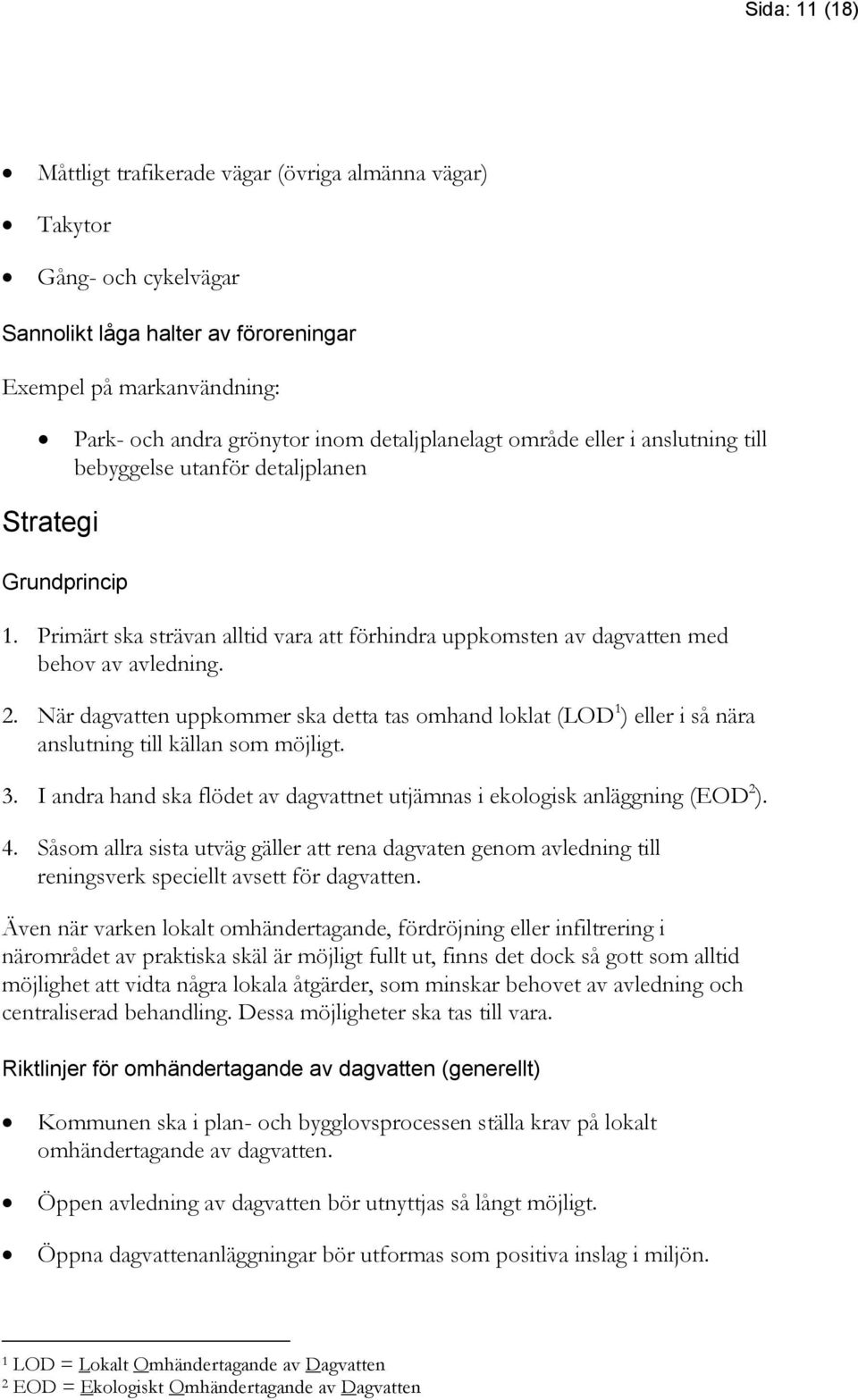 När dagvatten uppkommer ska detta tas omhand loklat (LOD 1 ) eller i så nära anslutning till källan som möjligt. 3. I andra hand ska flödet av dagvattnet utjämnas i ekologisk anläggning (EOD 2 ). 4.