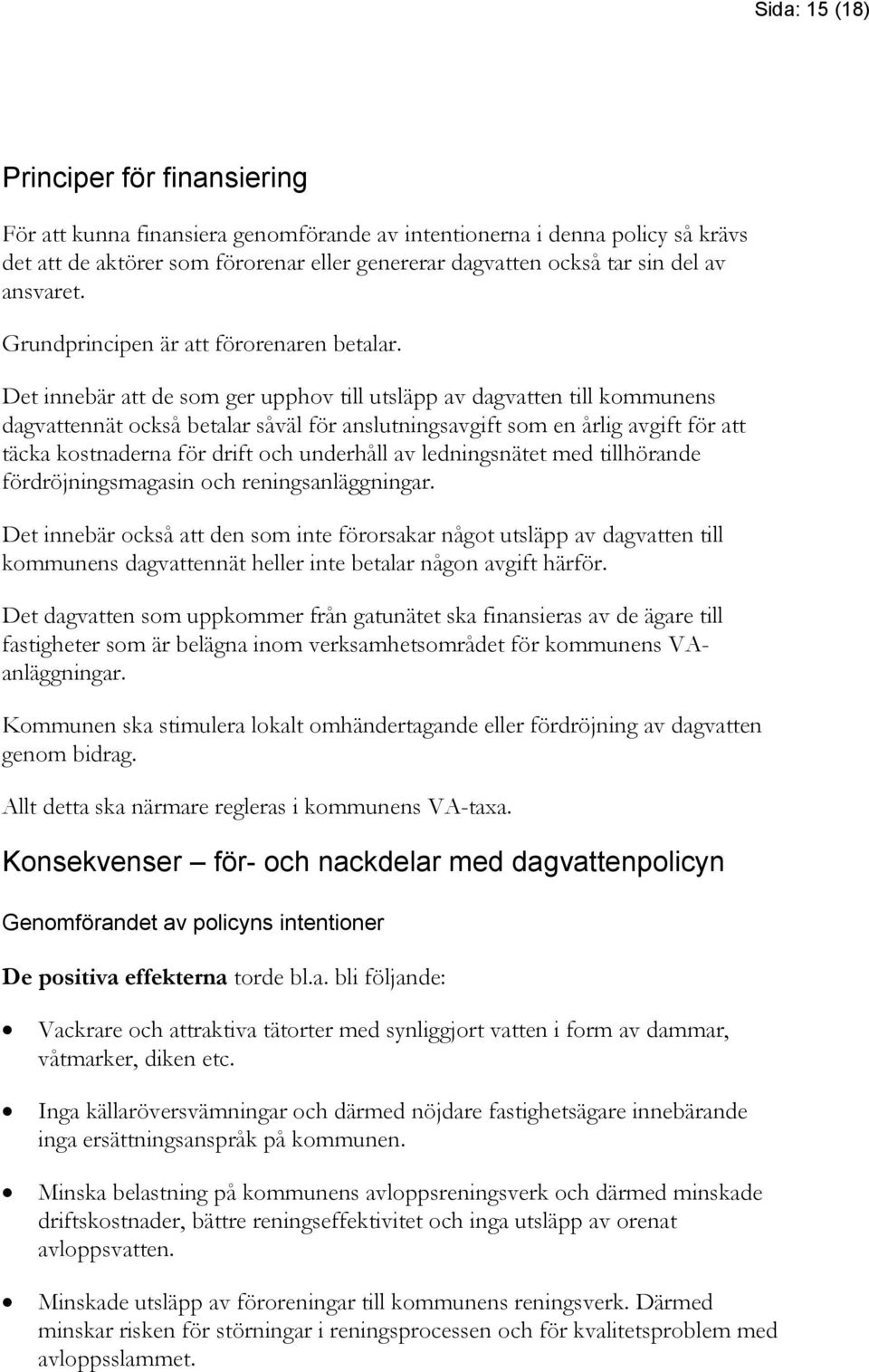 Det innebär att de som ger upphov till utsläpp av dagvatten till kommunens dagvattennät också betalar såväl för anslutningsavgift som en årlig avgift för att täcka kostnaderna för drift och underhåll