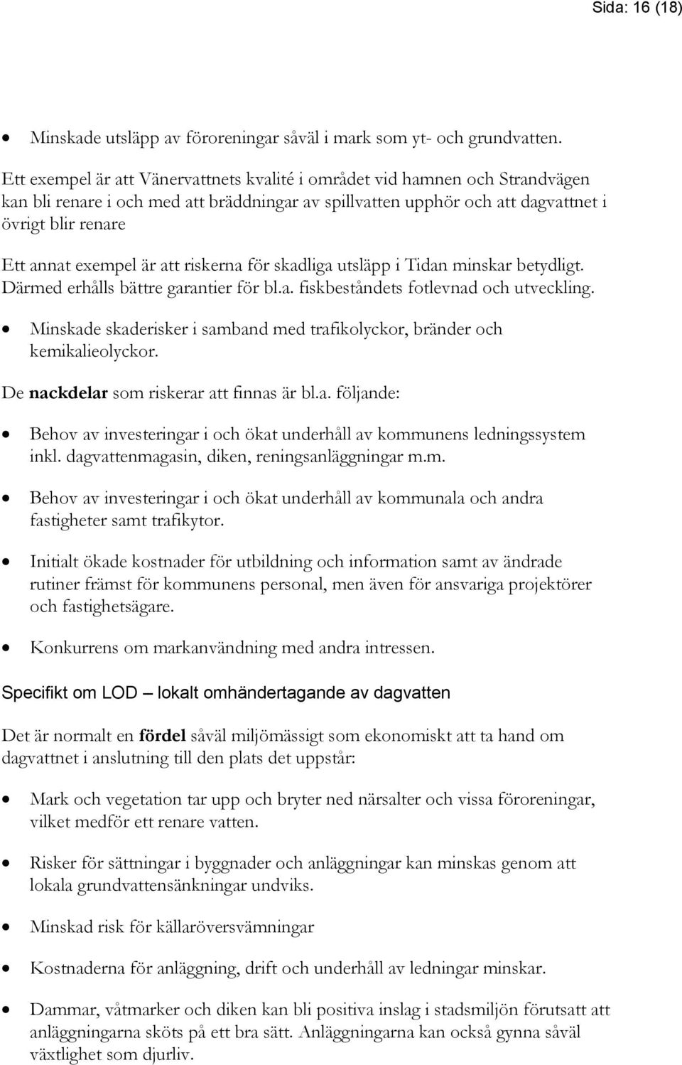 är att riskerna för skadliga utsläpp i Tidan minskar betydligt. Därmed erhålls bättre garantier för bl.a. fiskbeståndets fotlevnad och utveckling.