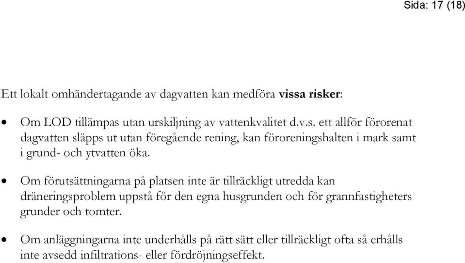 Om förutsättningarna på platsen inte är tillräckligt utredda kan dräneringsproblem uppstå för den egna husgrunden och för grannfastigheters