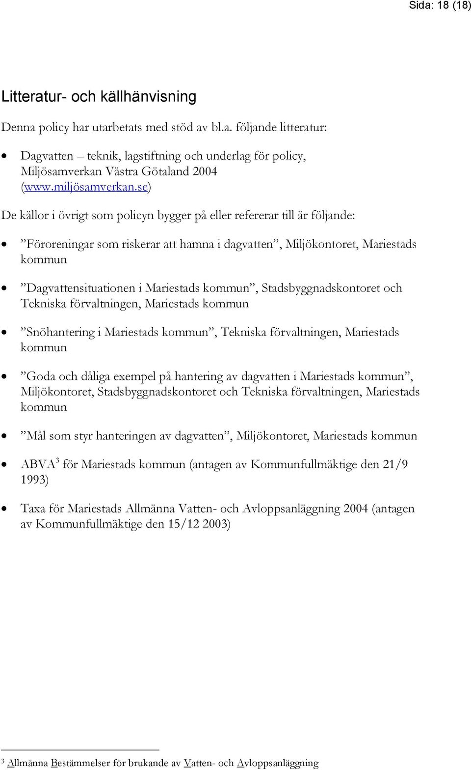 se) De källor i övrigt som policyn bygger på eller refererar till är följande: Föroreningar som riskerar att hamna i dagvatten, Miljökontoret, Mariestads kommun Dagvattensituationen i Mariestads