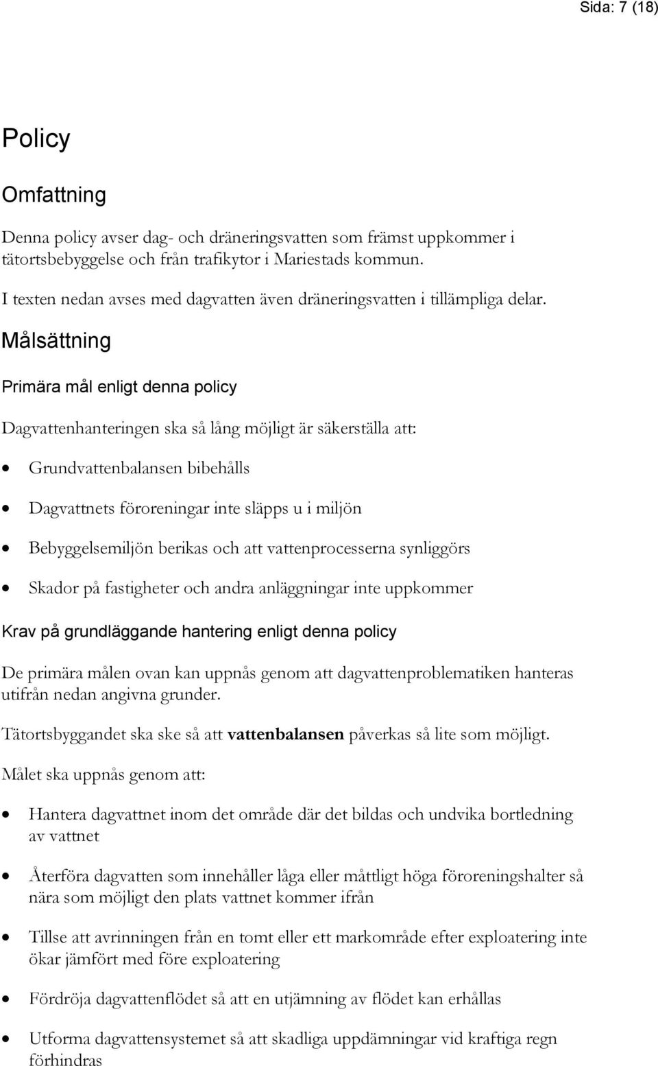 Målsättning Primära mål enligt denna policy Dagvattenhanteringen ska så lång möjligt är säkerställa att: Grundvattenbalansen bibehålls Dagvattnets föroreningar inte släpps u i miljön Bebyggelsemiljön