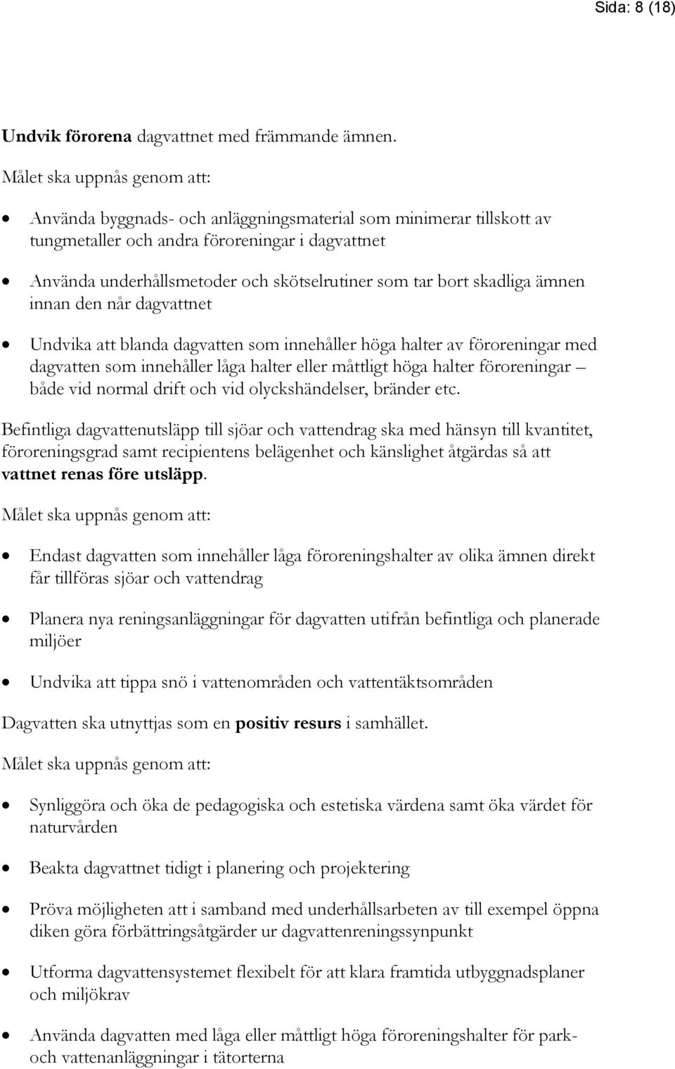 bort skadliga ämnen innan den når dagvattnet Undvika att blanda dagvatten som innehåller höga halter av föroreningar med dagvatten som innehåller låga halter eller måttligt höga halter föroreningar