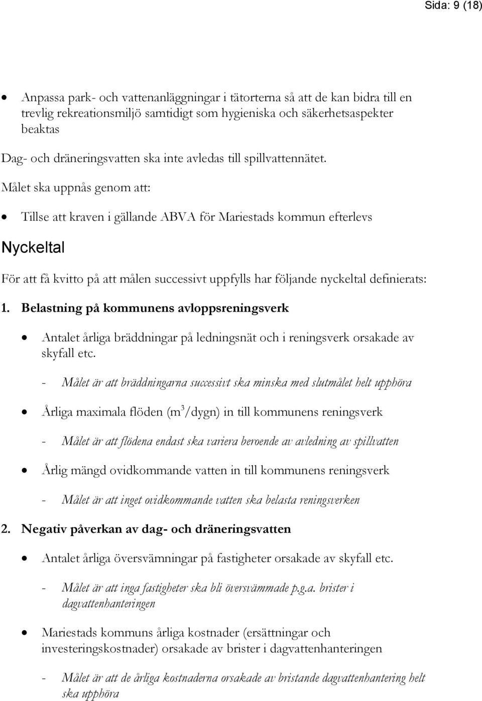 Målet ska uppnås genom att: Tillse att kraven i gällande ABVA för Mariestads kommun efterlevs Nyckeltal För att få kvitto på att målen successivt uppfylls har följande nyckeltal definierats: 1.