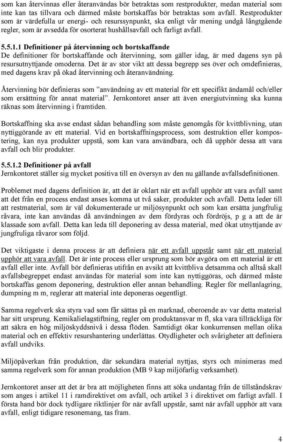 1 Definitioner på återvinning och bortskaffande De definitioner för bortskaffande och återvinning, som gäller idag, är med dagens syn på resursutnyttjande omoderna.