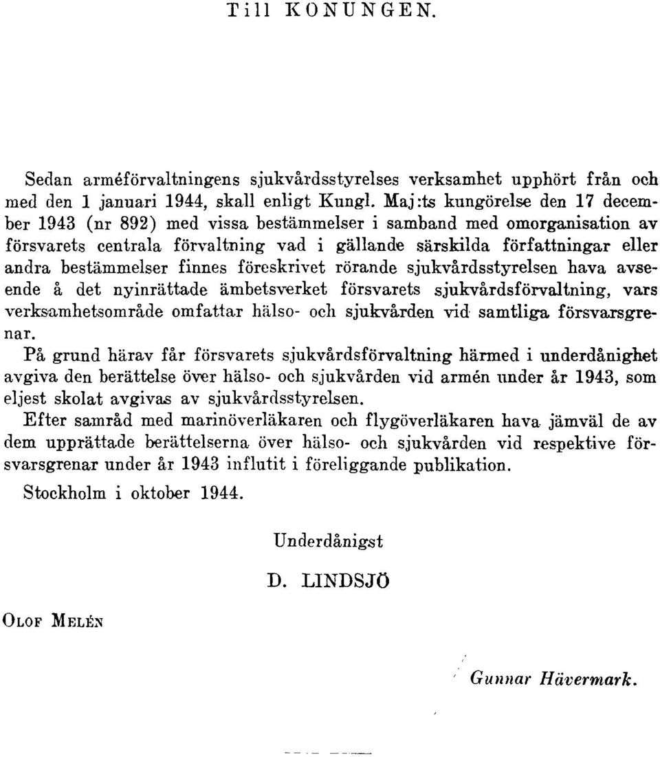 finnes föreskrivet rörande sjukvårdsstyrelsen hava avseende å det nyinrättade ämbetsverket försvarets sjukvårdsförvaltning, vars verksamhetsområde omfattar hälso- och sjukvården vid samtliga