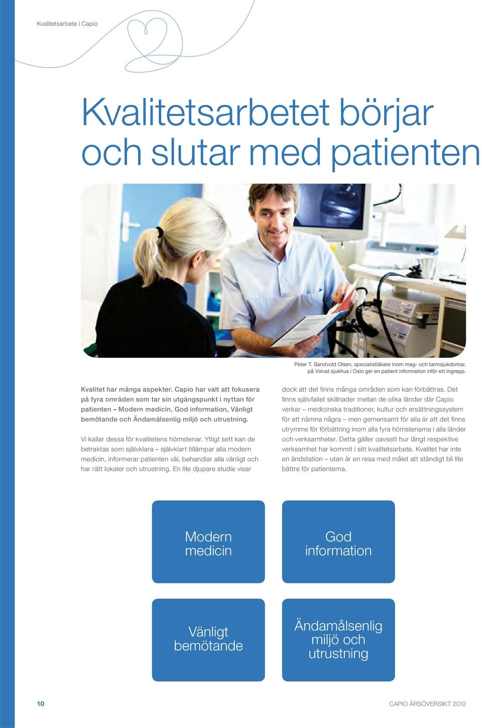 Capio har valt att fokusera på fyra områden som tar sin utgångspunkt i nyttan för patienten Modern medicin, God information, Vänligt bemötande och Ändamålsenlig miljö och utrustning.