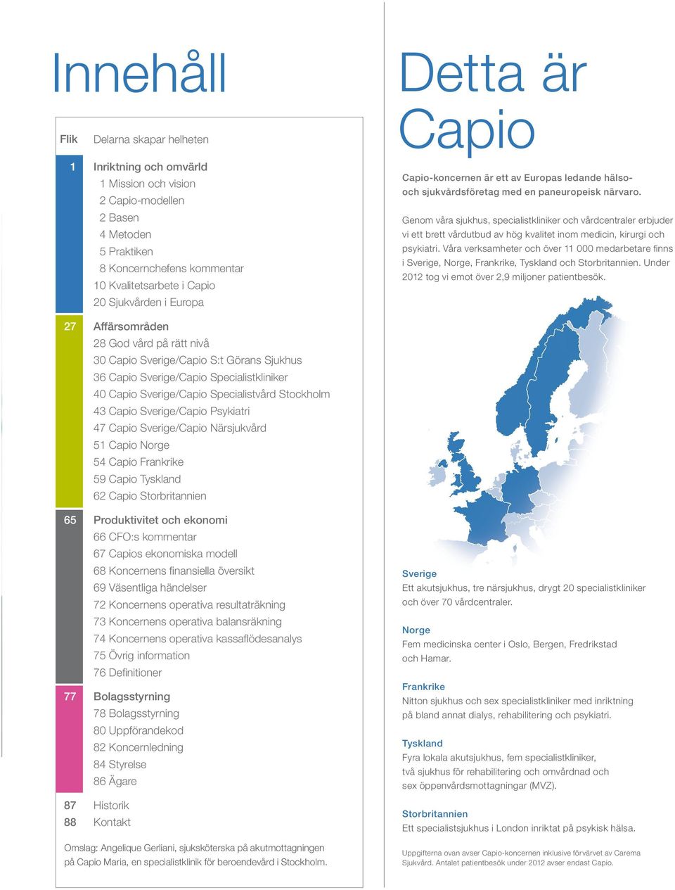 är Capio Capio-koncernen är ett av Europas ledande hälsooch sjukvårdsföretag med en paneuropeisk närvaro.