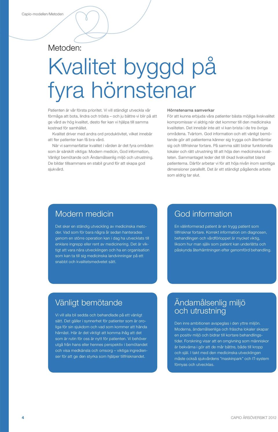 Kvalitet driver med andra ord produktivitet, vilket innebär att fl er patienter kan få bra vård.