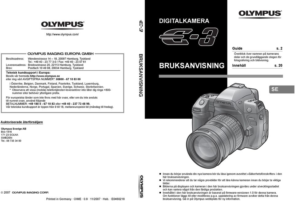 : +49 40-23 77 3-0 / Fax: +49 40-23 07 61 Bredowstrasse 20, 22113 Hamburg, Tyskland Postfach 10 49 08, 20034 Hamburg, Tyskland Teknisk kundsupport i Europa: Besök vår hemsida http://www.olympus.