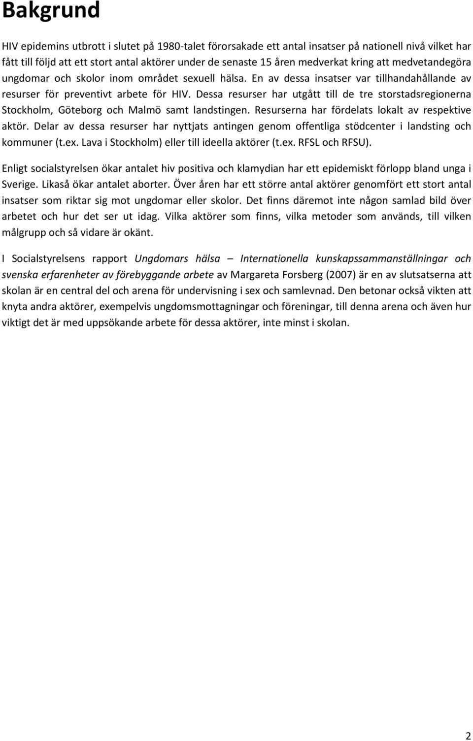 Dessa resurser har utgått till de tre storstadsregionerna Stockholm, Göteborg och Malmö samt landstingen. Resurserna har fördelats lokalt av respektive aktör.