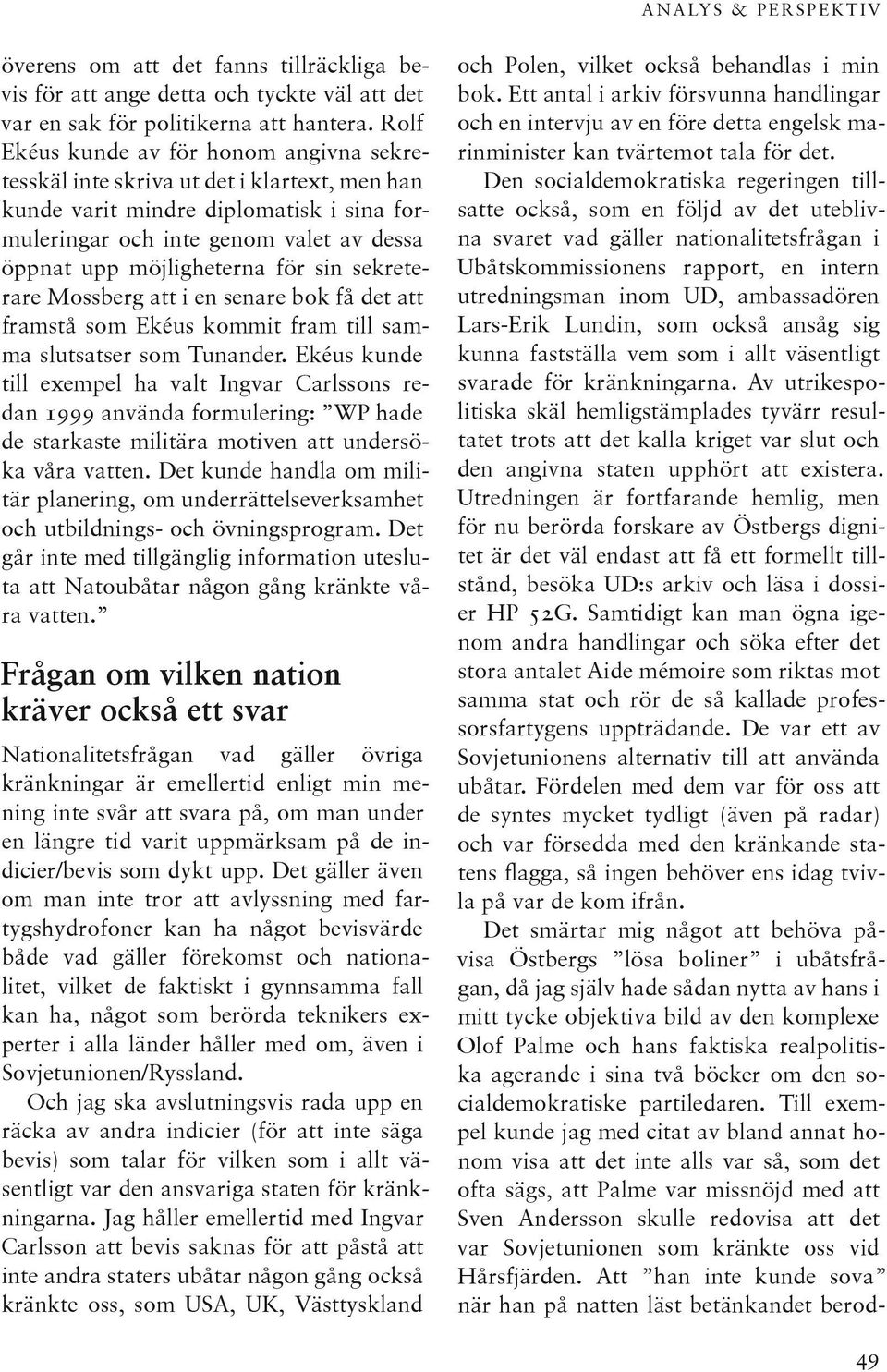 för sin sekreterare Mossberg att i en senare bok få det att framstå som Ekéus kommit fram till samma slutsatser som Tunander.