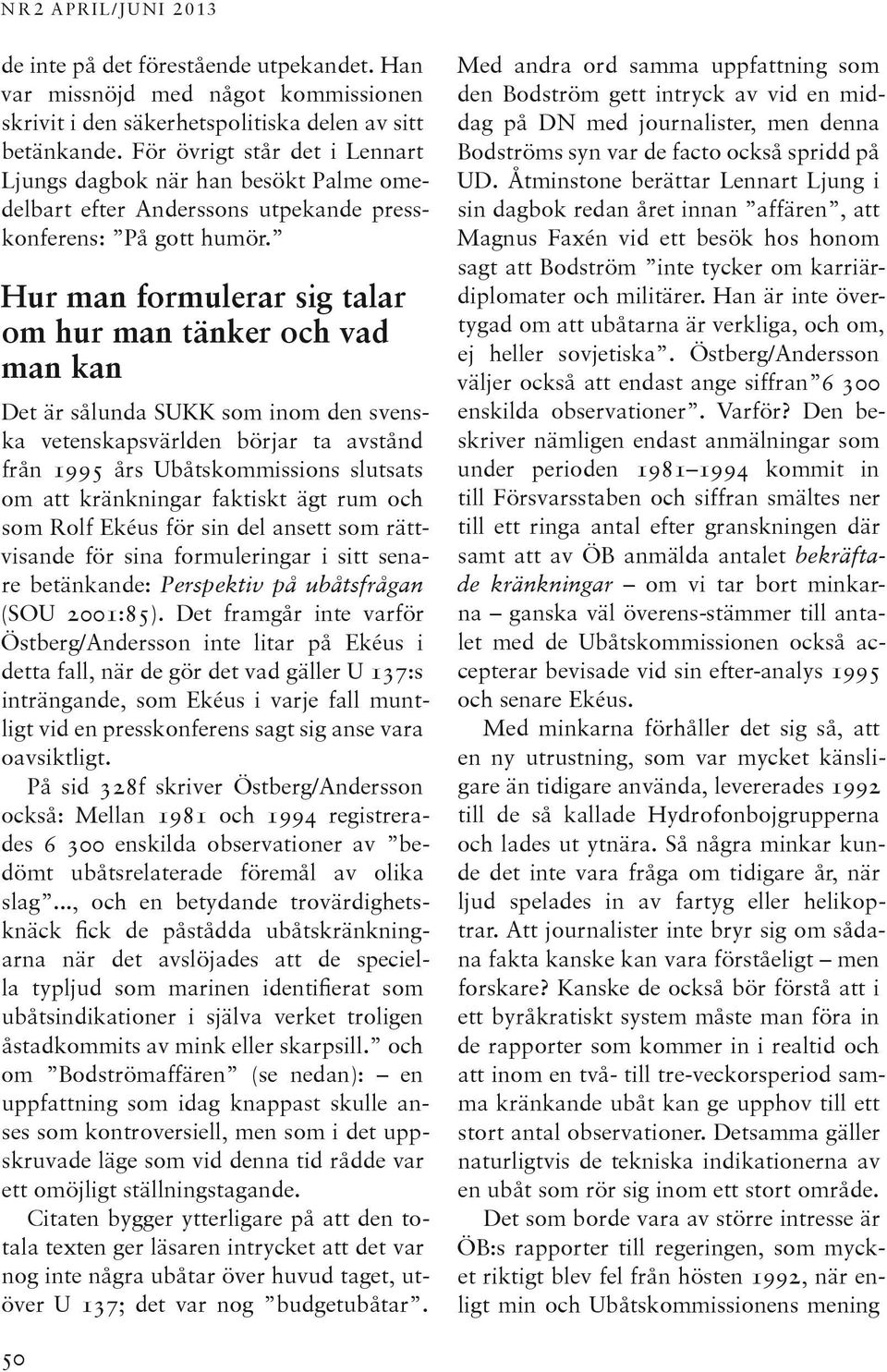 Hur man formulerar sig talar om hur man tänker och vad man kan Det är sålunda SUKK som inom den svenska vetenskapsvärlden börjar ta avstånd från 1995 års Ubåtskommissions slutsats om att kränkningar