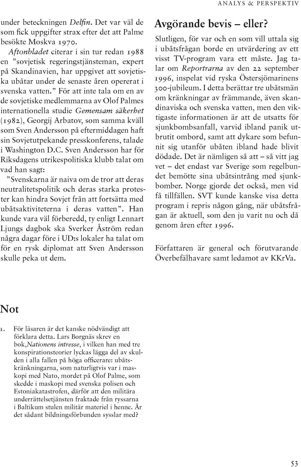 För att inte tala om en av de sovjetiske medlemmarna av Olof Palmes internationella studie Gemensam säkerhet (1982), Georgij Arbatov, som samma kväll som Sven Andersson på eftermiddagen haft sin
