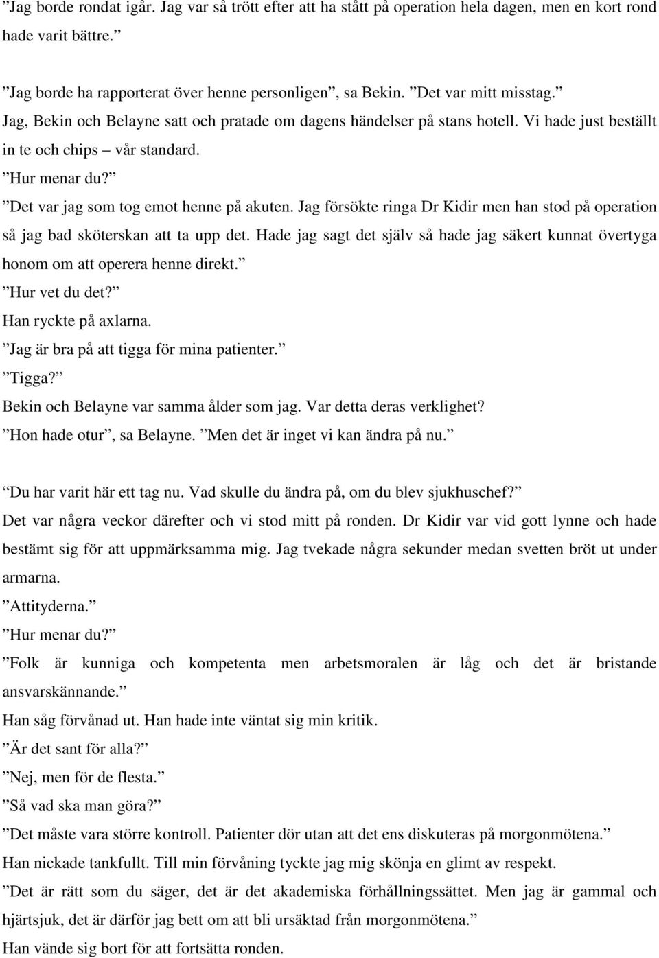 Jag försökte ringa Dr Kidir men han stod på operation så jag bad sköterskan att ta upp det. Hade jag sagt det själv så hade jag säkert kunnat övertyga honom om att operera henne direkt.