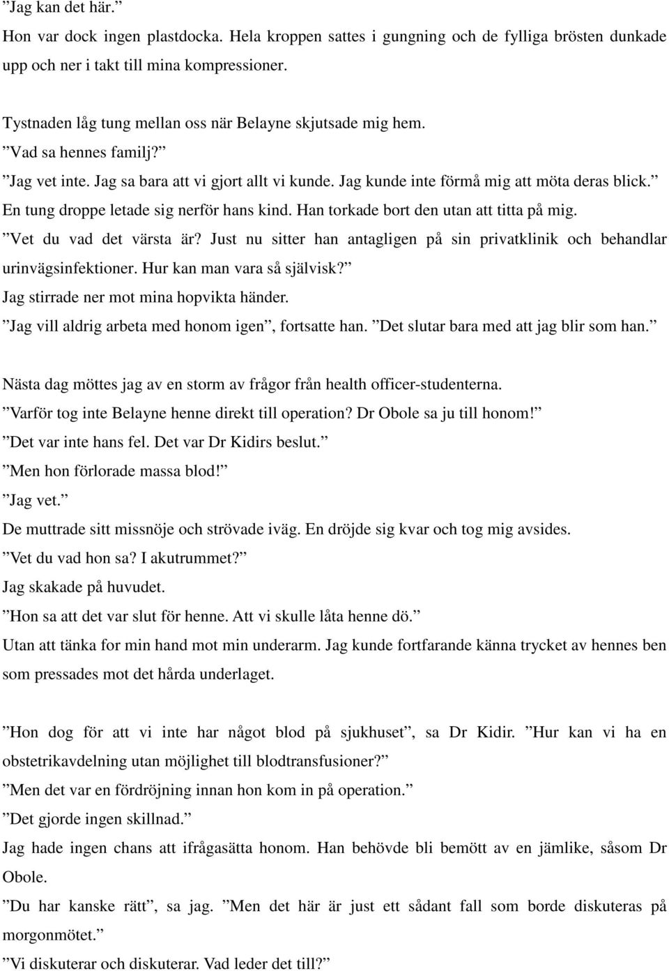 En tung droppe letade sig nerför hans kind. Han torkade bort den utan att titta på mig. Vet du vad det värsta är? Just nu sitter han antagligen på sin privatklinik och behandlar urinvägsinfektioner.