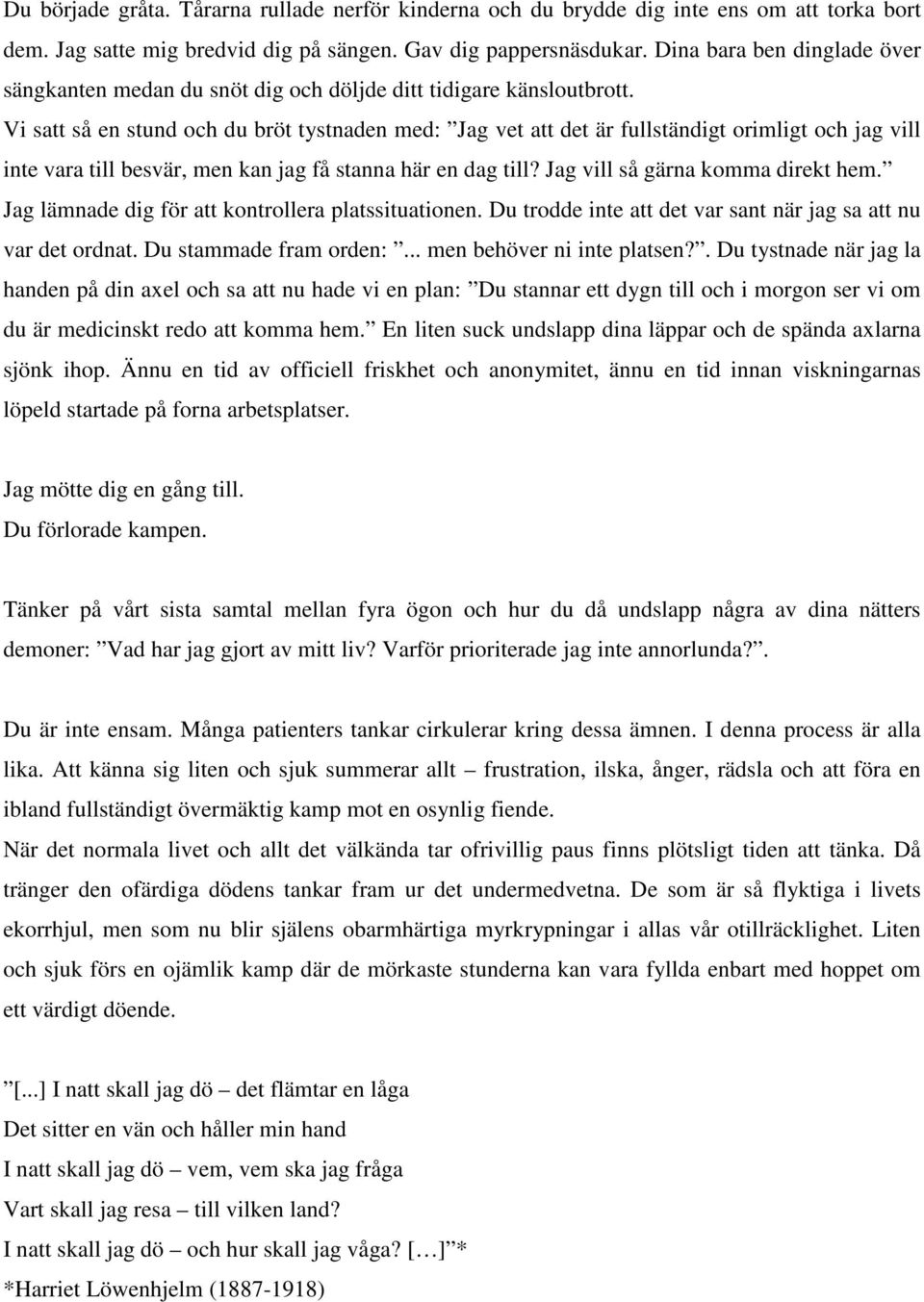 Vi satt så en stund och du bröt tystnaden med: Jag vet att det är fullständigt orimligt och jag vill inte vara till besvär, men kan jag få stanna här en dag till? Jag vill så gärna komma direkt hem.