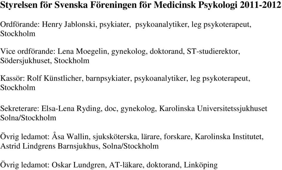 leg psykoterapeut, Stockholm Sekreterare: Elsa-Lena Ryding, doc, gynekolog, Karolinska Universitetssjukhuset Solna/Stockholm Övrig ledamot: Åsa Wallin,