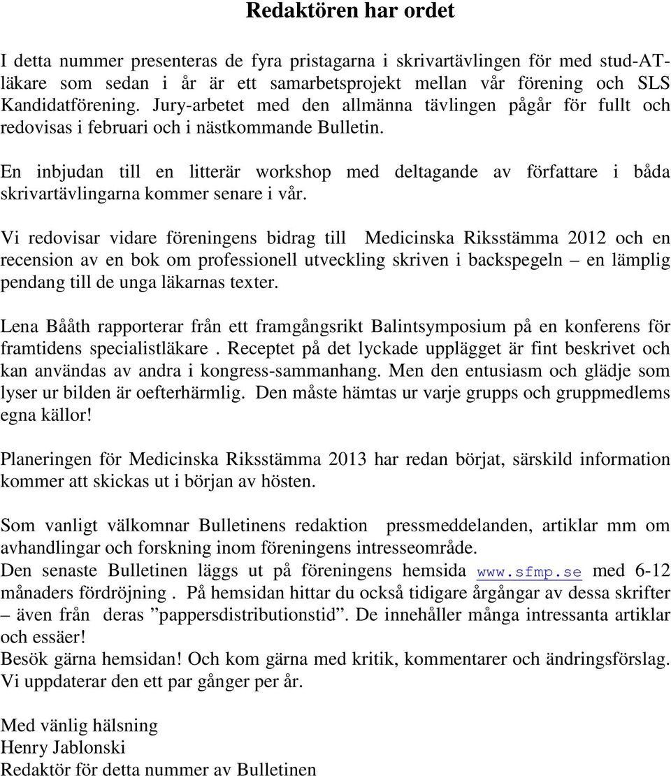 En inbjudan till en litterär workshop med deltagande av författare i båda skrivartävlingarna kommer senare i vår.