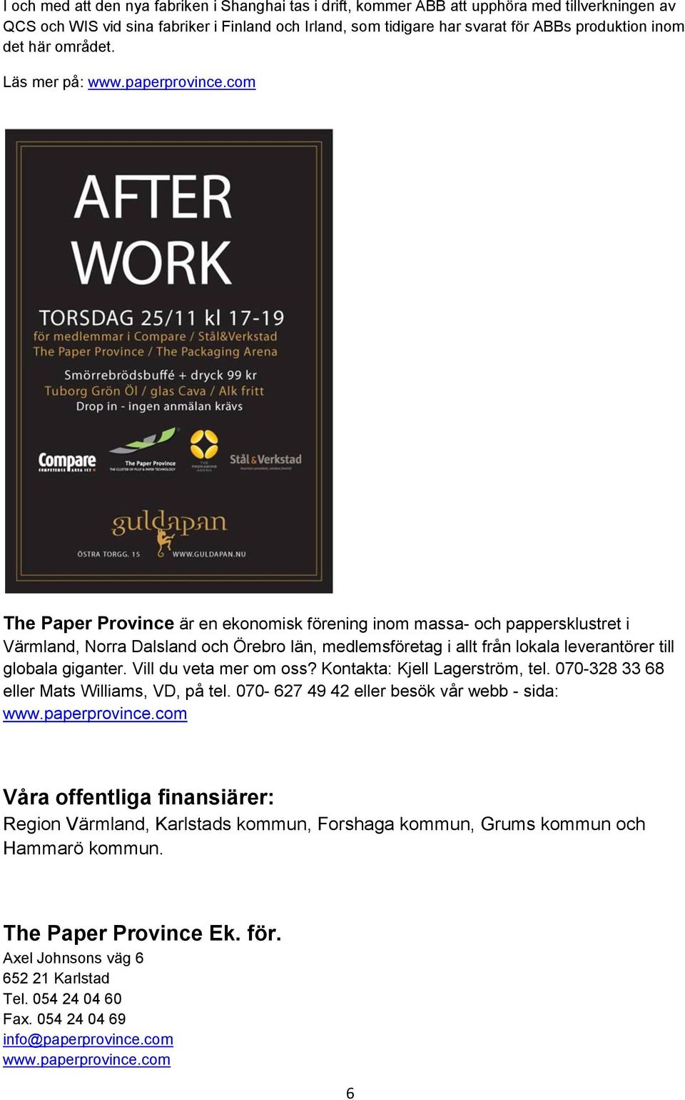 com The Paper Province är en ekonomisk förening inom massa- och pappersklustret i Värmland, Norra Dalsland och Örebro län, medlemsföretag i allt från lokala leverantörer till globala giganter.