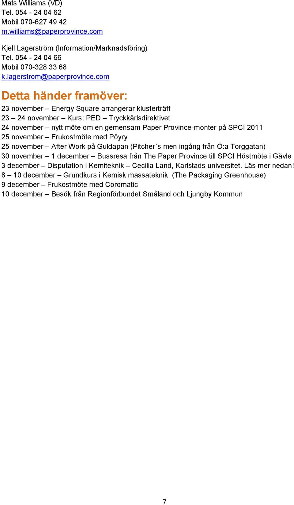 november Frukostmöte med Pöyry 25 november After Work på Guldapan (Pitcher s men ingång från Ö:a Torggatan) 30 november 1 december Bussresa från The Paper Province till SPCI Höstmöte i Gävle 3