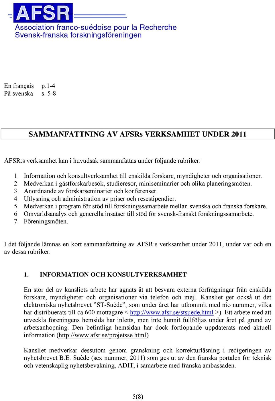 Anordnande av forskarseminarier och konferenser. 4. Utlysning och administration av priser och resestipendier. 5.