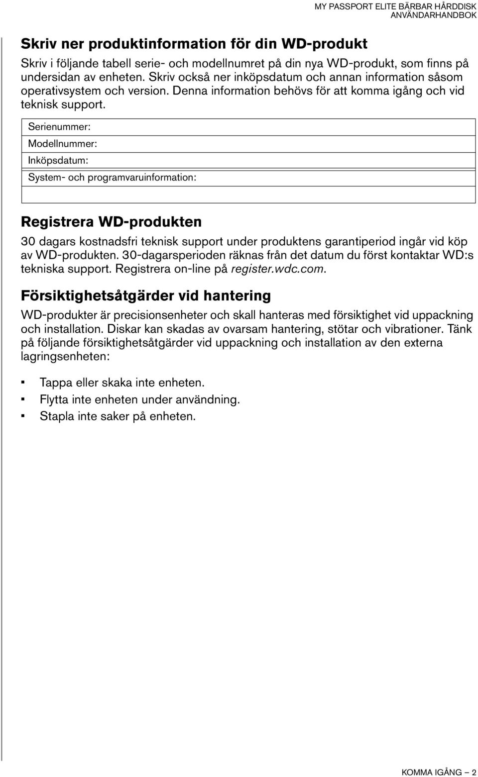 Serienummer: Modellnummer: Inköpsdatum: System- och programvaruinformation: Registrera WD-produkten 30 dagars kostnadsfri teknisk support under produktens garantiperiod ingår vid köp av WD-produkten.