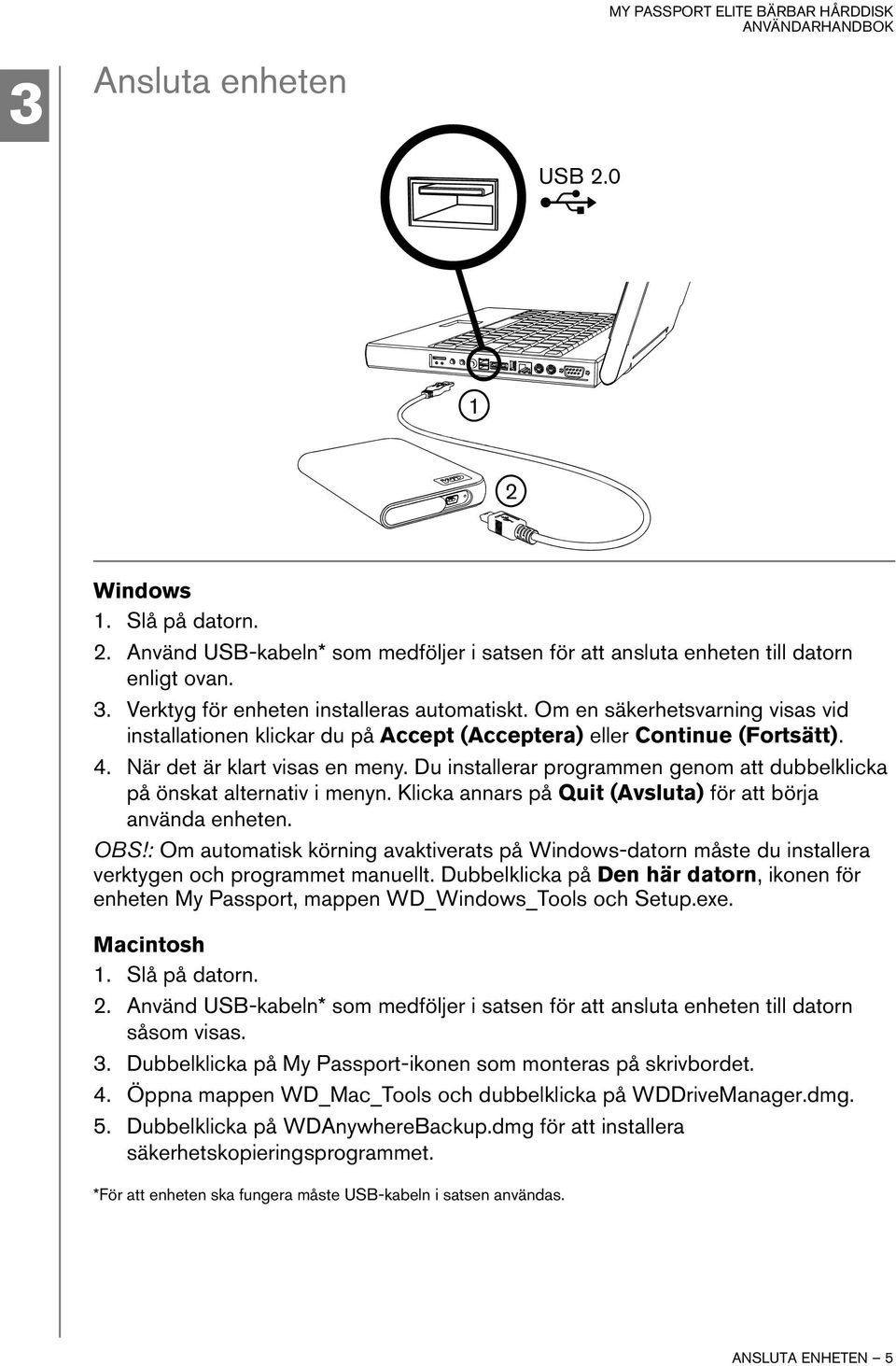 Du installerar programmen genom att dubbelklicka på önskat alternativ i menyn. Klicka annars på Quit (Avsluta) för att börja använda enheten. OBS!