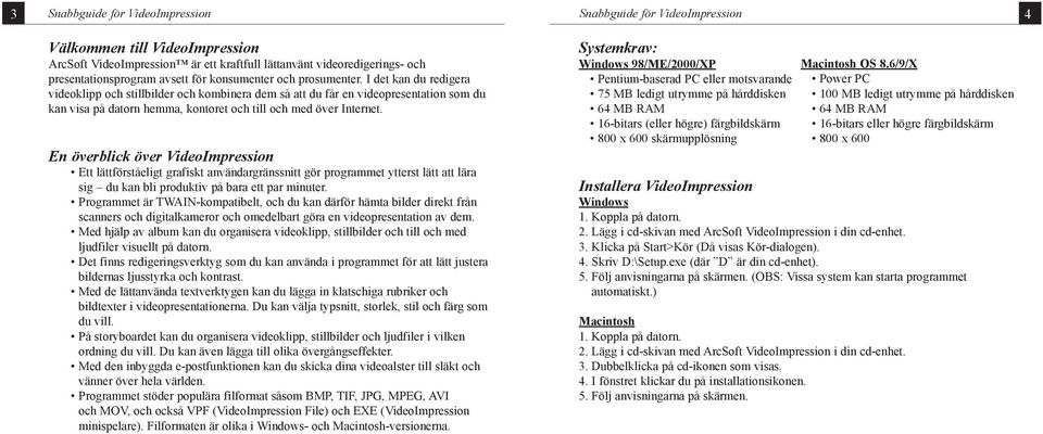 I det kan du redigera videoklipp och stillbilder och kombinera dem så att du får en videopresentation som du kan visa på datorn hemma, kontoret och till och med över Internet.