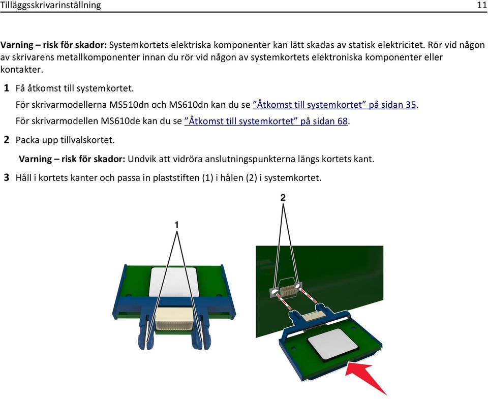 För skrivarmodellerna MS510dn och MS610dn kan du se Åtkomst till systemkortet på sidan 35.