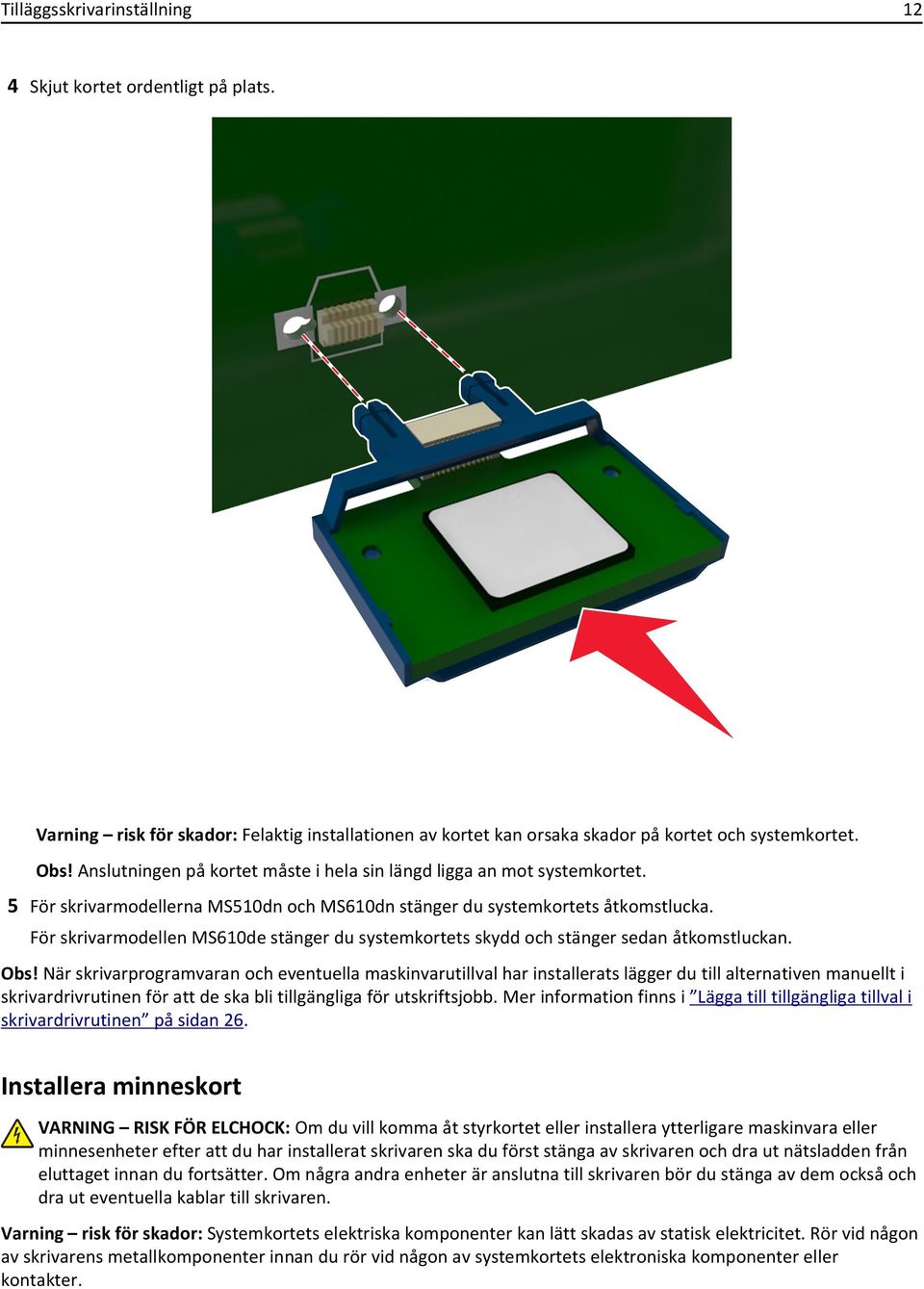 För skrivarmodellen MS610de stänger du systemkortets skydd och stänger sedan åtkomstluckan. Obs!