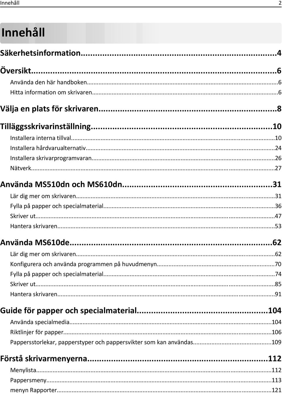 ..31 Fylla på papper och specialmaterial...36 Skriver ut...47 Hantera skrivaren...53 Använda MS610de...62 Lär dig mer om skrivaren...62 Konfigurera och använda programmen på huvudmenyn.