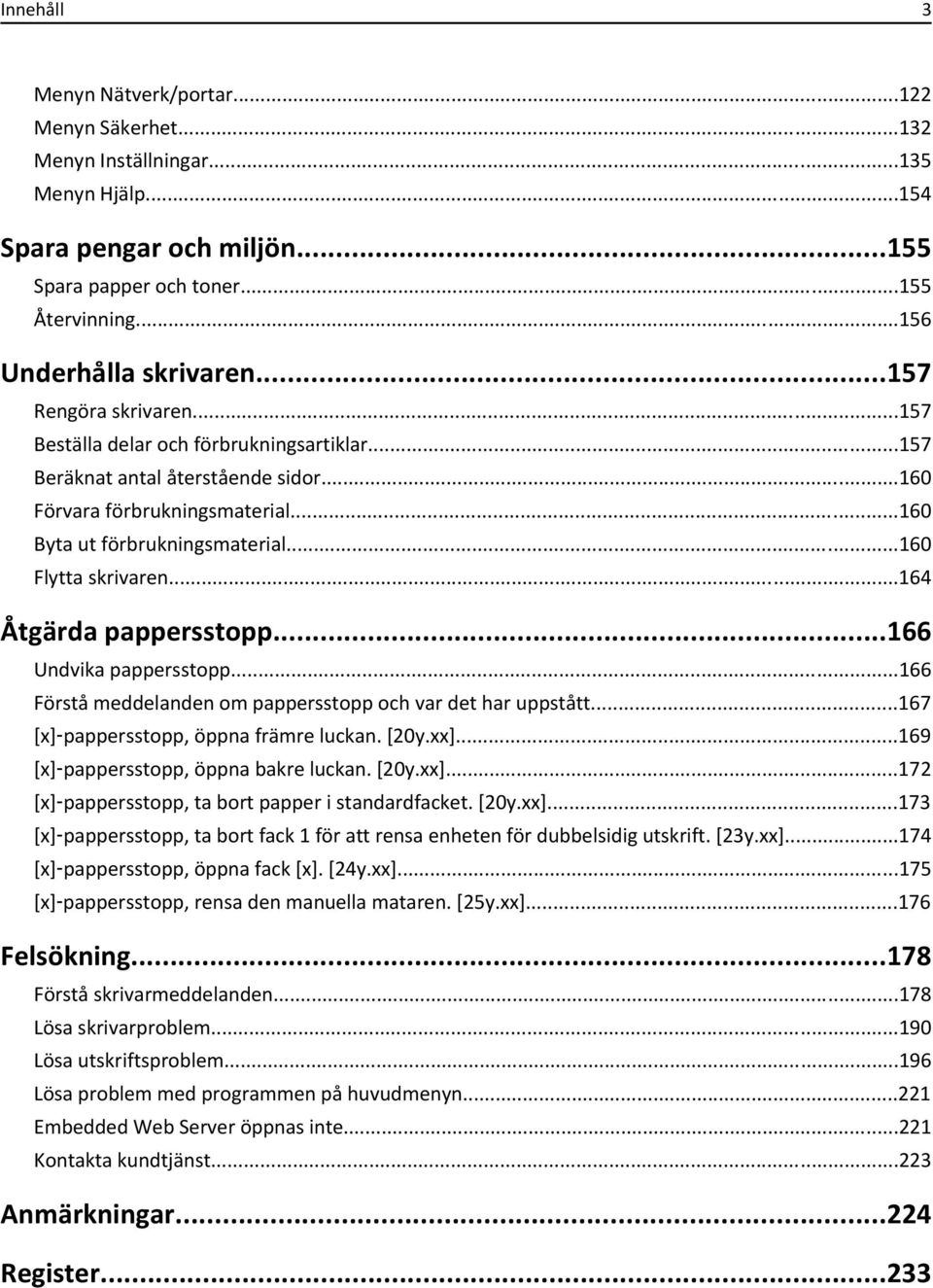 ..164 Åtgärda pappersstopp...166 Undvika pappersstopp...166 Förstå meddelanden om pappersstopp och var det har uppstått...167 [x] pappersstopp, öppna främre luckan. [20y.xx].