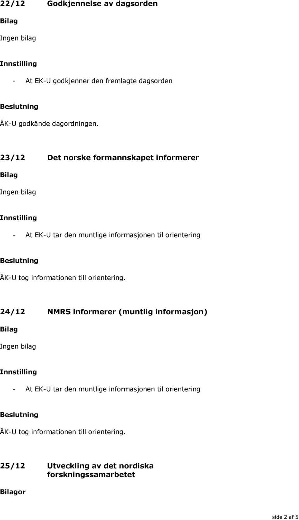 23/12 Det norske formannskapet informerer 24/12 NMRS informerer