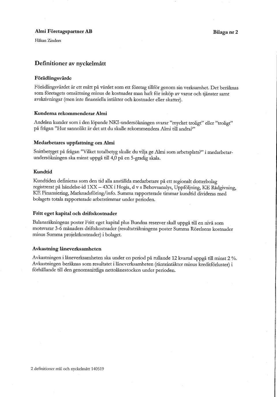 Kunderna rekommenderar Almi Andelen kunder som i den löpande NKI-undersökningen svarar "mycket troligt" eller "troligt" på frågan "Hur sannolikt är det att du skulle rekommendera Almi till andra?