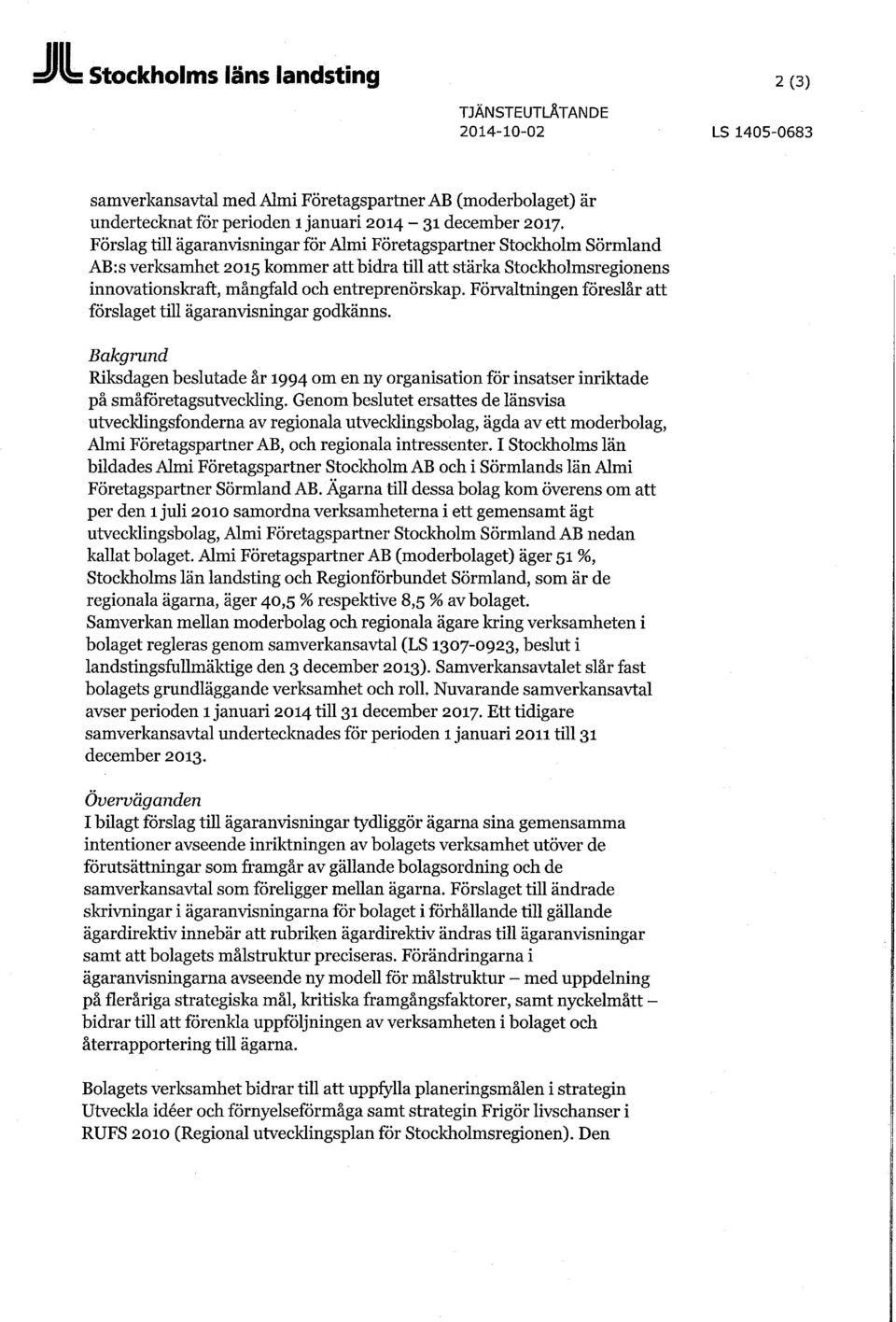 Förvaltningen föreslår att förslaget till ägaranvisningar godkänns. Bakgrund Riksdagen beslutade år 1994 om en ny organisation för insatser inriktade på småföretagsutveckling.