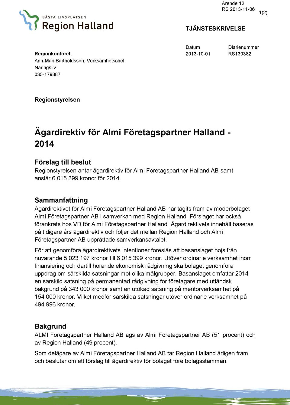 Sammanfattning Ägardirektivet för Almi Företagspartner Halland AB har tagits fram av moderbolaget Almi Företagspartner AB i samverkan med Region Halland.