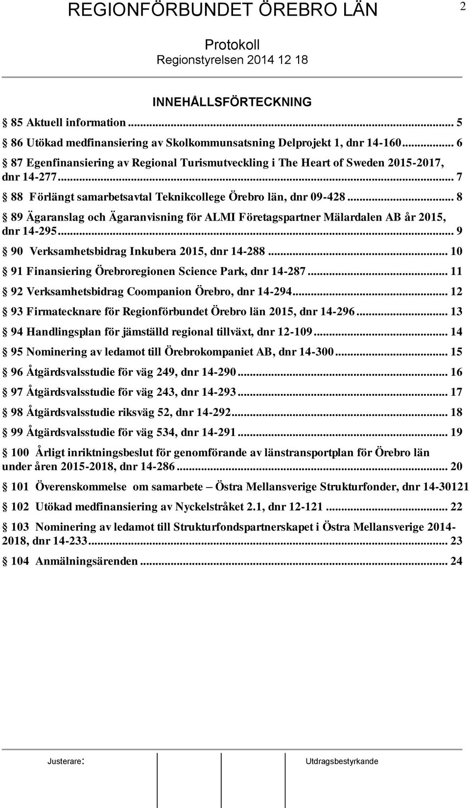 .. 8 89 Ägaranslag och Ägaranvisning för ALMI Företagspartner Mälardalen AB år 2015, dnr 14-295... 9 90 Verksamhetsbidrag Inkubera 2015, dnr 14-288.