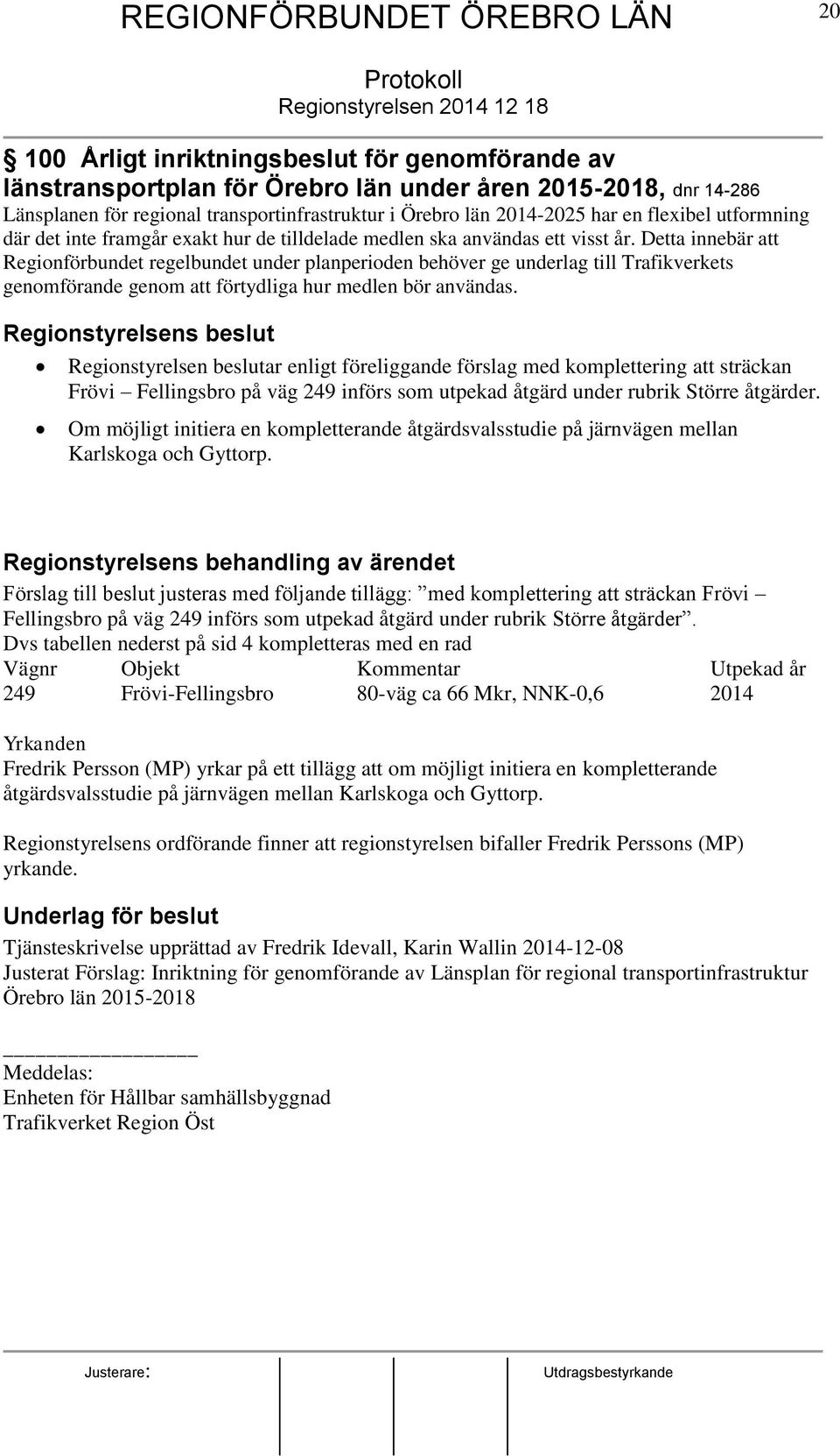 Detta innebär att Regionförbundet regelbundet under planperioden behöver ge underlag till Trafikverkets genomförande genom att förtydliga hur medlen bör användas.