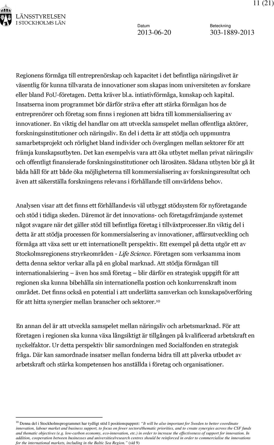 Insatserna inom programmet bör därför sträva efter att stärka förmågan hos de entreprenörer och företag som finns i regionen att bidra till kommersialisering av innovationer.