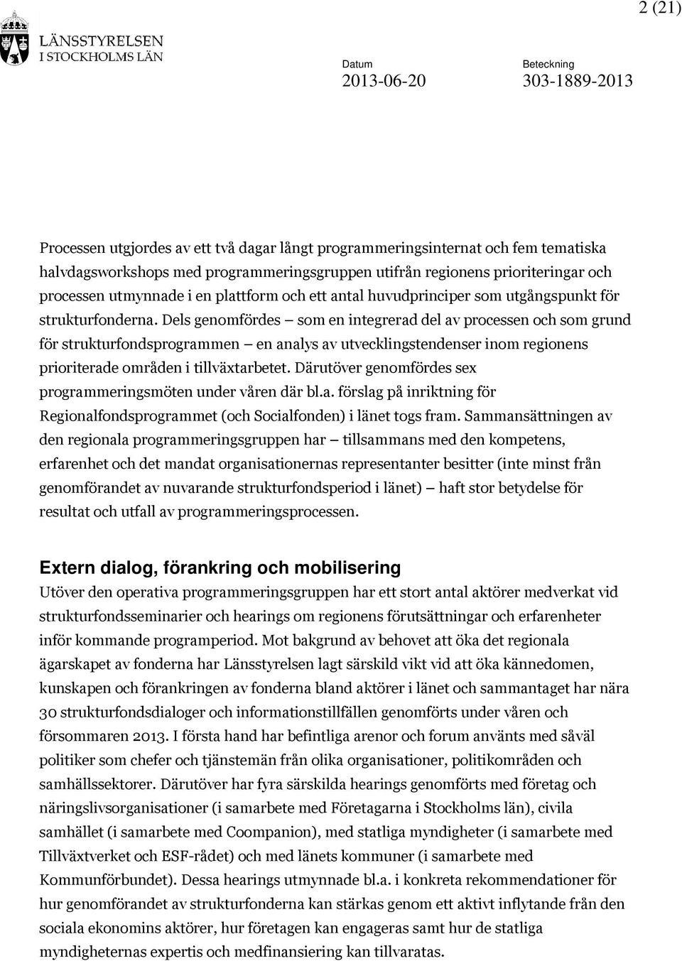 Dels genomfördes som en integrerad del av processen och som grund för strukturfondsprogrammen en analys av utvecklingstendenser inom regionens prioriterade områden i tillväxtarbetet.