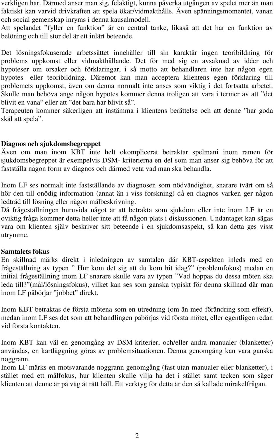 Att spelandet fyller en funktion är en central tanke, likaså att det har en funktion av belöning och till stor del är ett inlärt beteende.